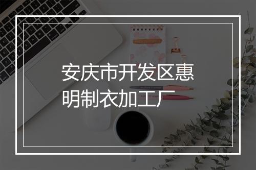 安庆市开发区惠明制衣加工厂
