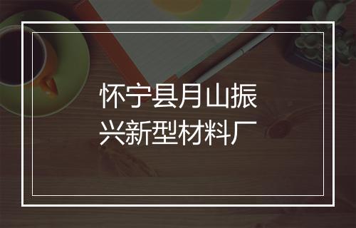 怀宁县月山振兴新型材料厂