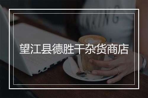 望江县德胜干杂货商店