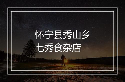 怀宁县秀山乡七秀食杂店