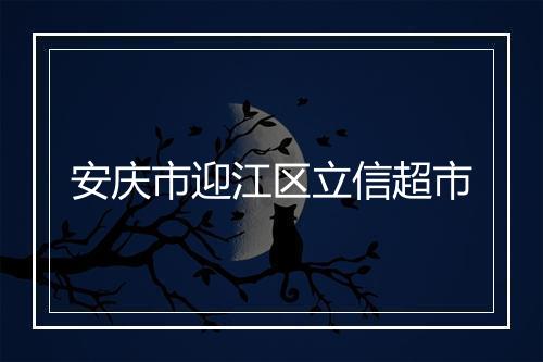 安庆市迎江区立信超市