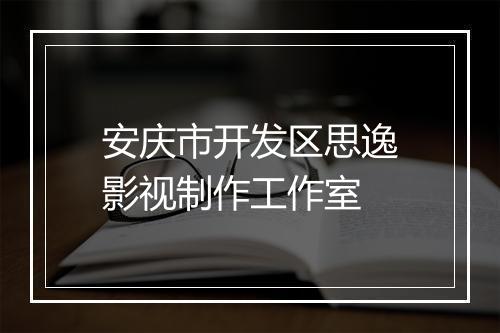 安庆市开发区思逸影视制作工作室