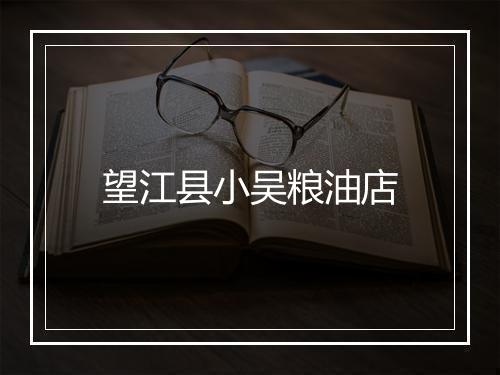 望江县小吴粮油店