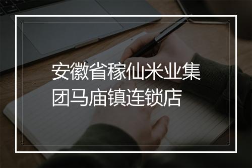 安徽省稼仙米业集团马庙镇连锁店