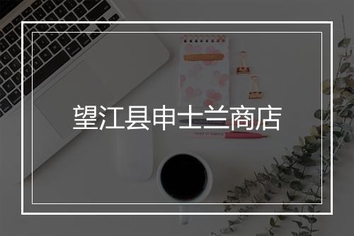 望江县申士兰商店