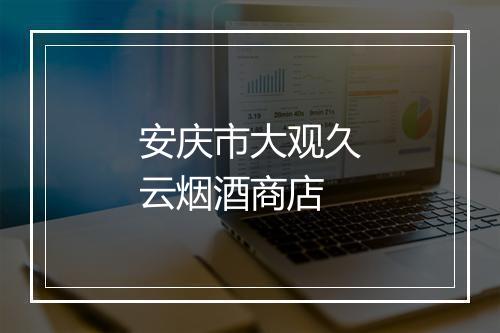 安庆市大观久云烟酒商店