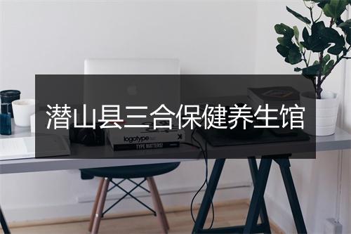 潜山县三合保健养生馆