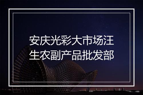 安庆光彩大市场汪生农副产品批发部