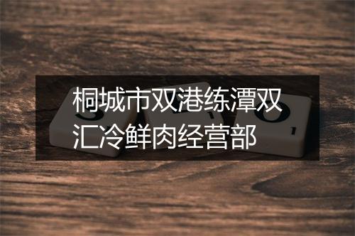 桐城市双港练潭双汇冷鲜肉经营部