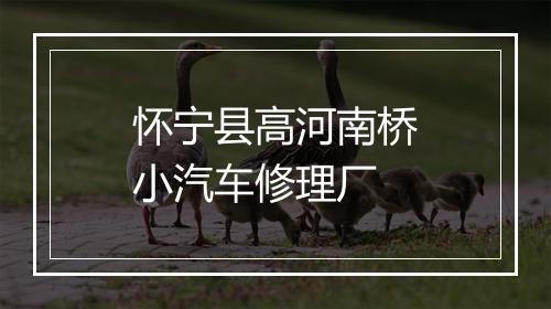 怀宁县高河南桥小汽车修理厂