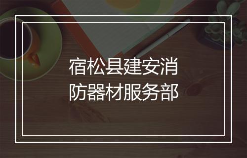 宿松县建安消防器材服务部