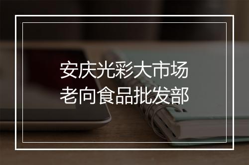 安庆光彩大市场老向食品批发部