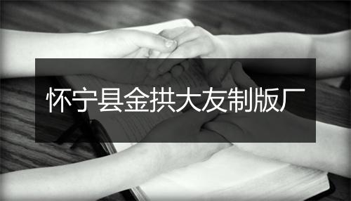 怀宁县金拱大友制版厂