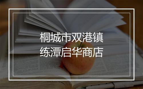 桐城市双港镇练潭启华商店
