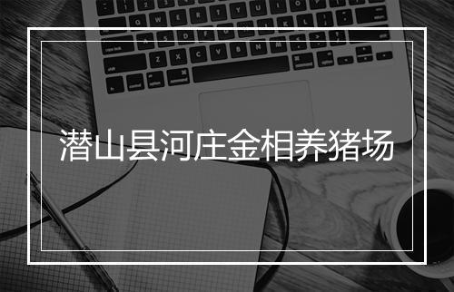 潜山县河庄金相养猪场