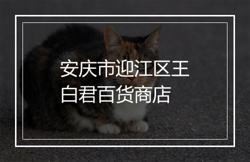 安庆市迎江区王白君百货商店