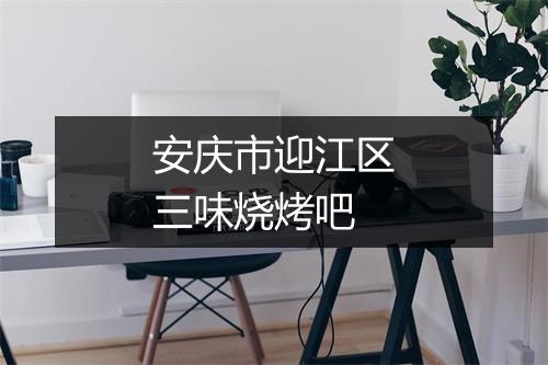 安庆市迎江区三味烧烤吧