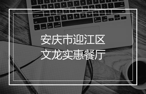 安庆市迎江区文龙实惠餐厅