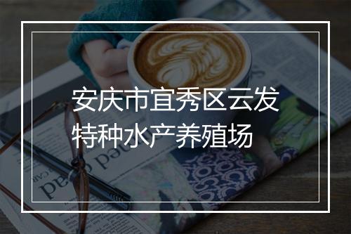 安庆市宜秀区云发特种水产养殖场