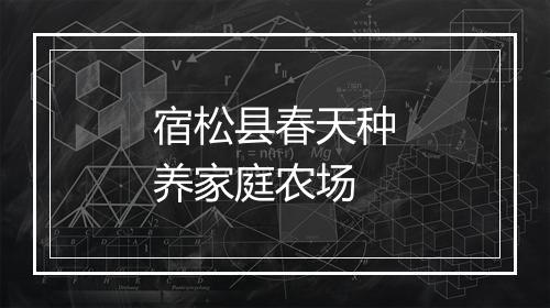 宿松县春天种养家庭农场