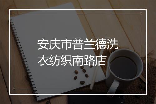 安庆市普兰德洗衣纺织南路店