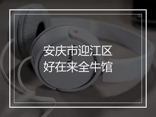 安庆市迎江区好在来全牛馆