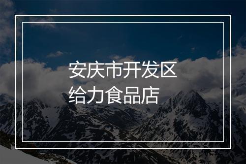 安庆市开发区给力食品店