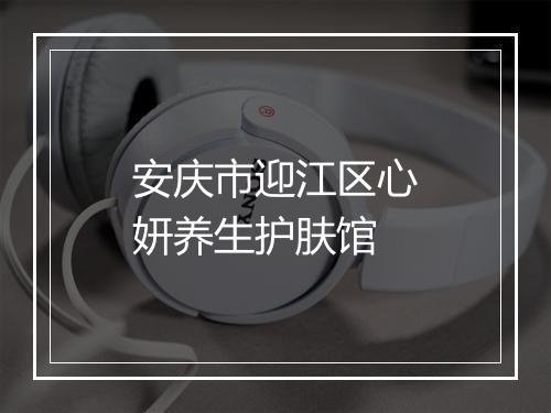 安庆市迎江区心妍养生护肤馆