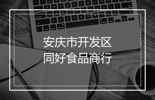安庆市开发区同好食品商行