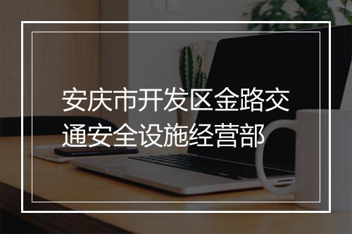 安庆市开发区金路交通安全设施经营部