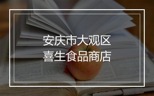 安庆市大观区喜生食品商店