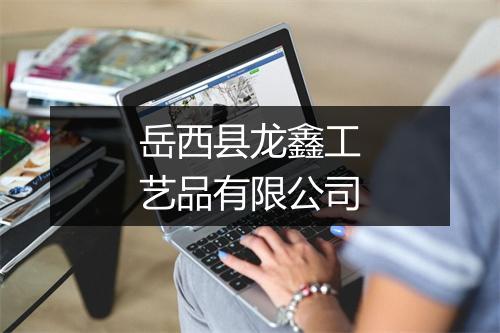 岳西县龙鑫工艺品有限公司