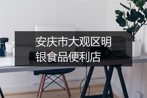 安庆市大观区明银食品便利店
