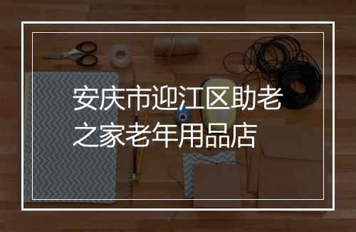 安庆市迎江区助老之家老年用品店