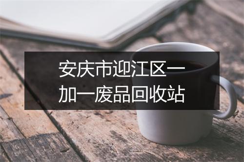 安庆市迎江区一加一废品回收站