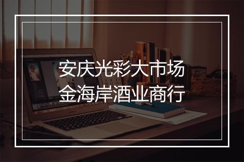 安庆光彩大市场金海岸酒业商行