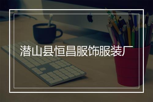 潜山县恒昌服饰服装厂