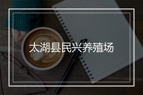 太湖县民兴养殖场