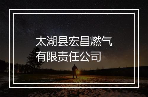 太湖县宏昌燃气有限责任公司