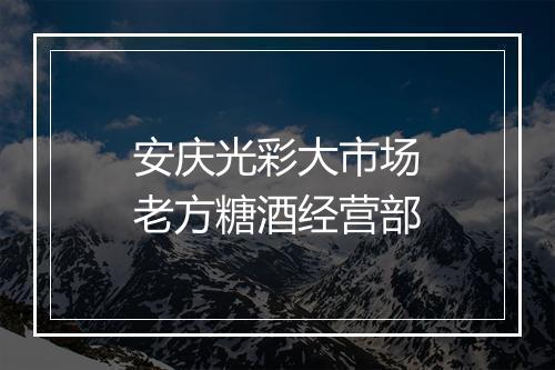 安庆光彩大市场老方糖酒经营部