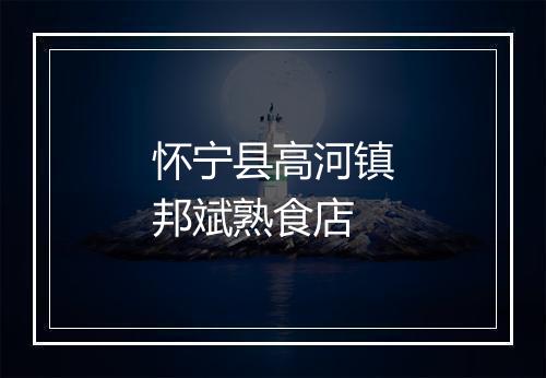 怀宁县高河镇邦斌熟食店