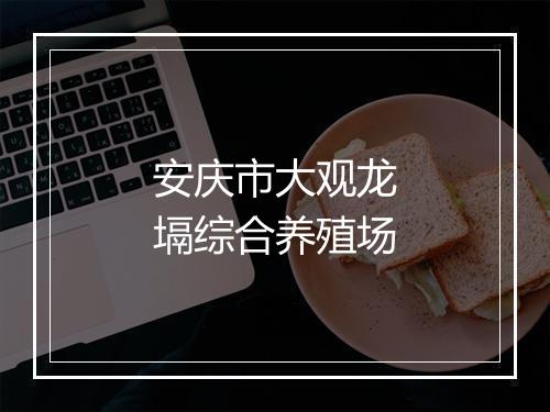 安庆市大观龙塥综合养殖场