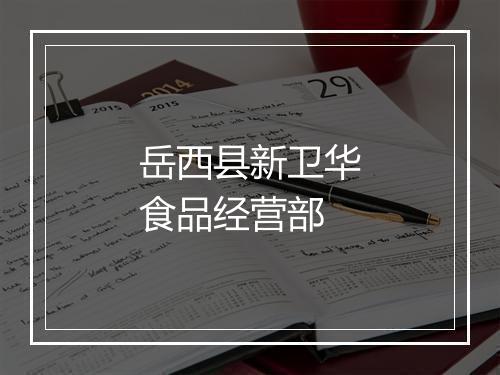 岳西县新卫华食品经营部