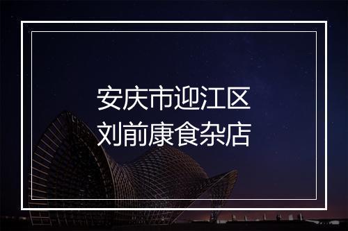 安庆市迎江区刘前康食杂店