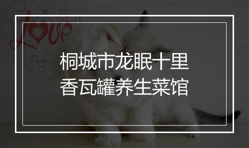 桐城市龙眠十里香瓦罐养生菜馆