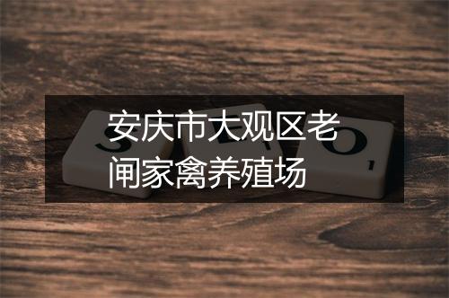 安庆市大观区老闸家禽养殖场