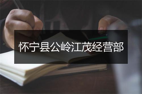 怀宁县公岭江茂经营部