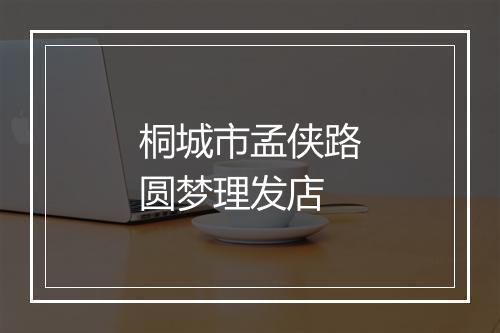 桐城市孟侠路圆梦理发店
