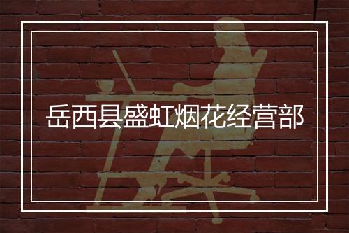岳西县盛虹烟花经营部