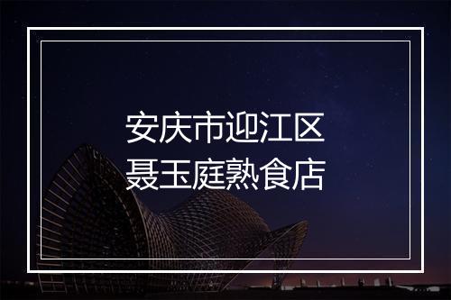 安庆市迎江区聂玉庭熟食店
